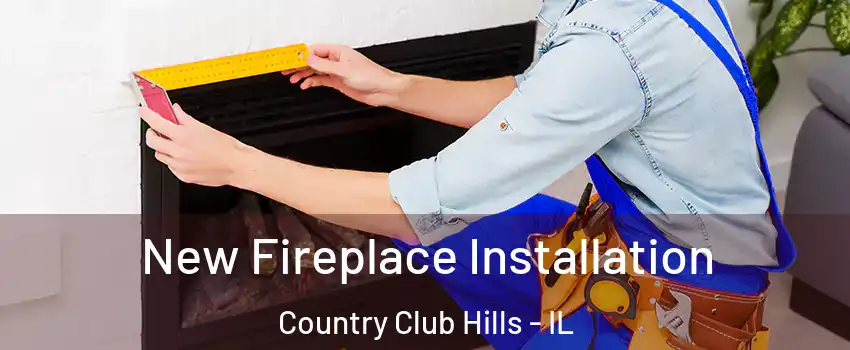  New Fireplace Installation Country Club Hills - IL